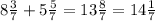 8 \frac{3}{7} + 5 \frac{5}{7} = 13 \frac{8}{7} = 14 \frac{1}{7}