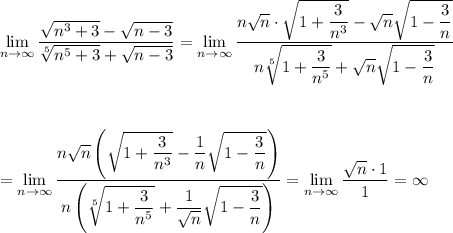 \displaystyle \lim_{n \to \infty}\dfrac{\sqrt{n^3+3}-\sqrt{n-3}}{\sqrt[5]{n^5+3}+\sqrt{n-3}}=\lim_{n \to \infty}\dfrac{n\sqrt{n}\cdot \sqrt{1+\dfrac{3}{n^3}}-\sqrt{n}\sqrt{1-\dfrac{3}{n}}}{n\sqrt[5]{1+\dfrac{3}{n^5}}+\sqrt{n}\sqrt{1-\dfrac{3}{n}}}\\ \\ \\ \\ =\lim_{n \to \infty}\dfrac{n\sqrt{n}\left(\sqrt{1+\dfrac{3}{n^3}}-\dfrac{1}{n}\sqrt{1-\dfrac{3}{n}}\right)}{n\left(\sqrt[5]{1+\dfrac{3}{n^5}}+\dfrac{1}{\sqrt{n}}\sqrt{1-\dfrac{3}{n}\right)}}=\lim_{n \to \infty}\dfrac{\sqrt{n}\cdot 1}{1}=\infty