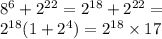 {8}^{6} + {2}^{22} = {2}^{18} + {2}^{22} = \\ {2}^{18} ( 1 + {2}^{4} ) = {2}^{18} \times 17