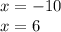 x = - 10 \\ x = 6