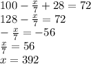 100 - \frac{x}{7} + 28 = 72 \\ 128 - \frac{x}{7} = 72 \\ - \frac{x}{7} = - 56 \\ \frac{x}{7} = 56 \\ x = 392