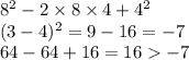 8 {}^{2} - 2 \times 8 \times 4 + 4 {}^{2} \\ (3 - 4) {}^{2} = 9 - 16 = - 7 \\ 64 - 64 + 16 = 16 - 7