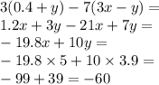 3(0.4 + y) - 7(3x - y) = \\ 1.2 x+ 3y - 21x + 7y = \\ - 19.8x + 10y = \\ - 19.8 \times 5 + 10 \times 3.9 = \\ - 99 + 39 = - 60