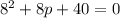 8^{2} + 8p + 40 = 0