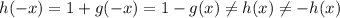 h(-x)=1+g(-x)=1-g(x)\neq h(x) \neq -h(x)