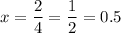 x=\displaystyle\frac{2}{4}=\frac{1}{2}=0.5