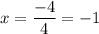 x=\displaystyle\frac{-4}{4} =-1