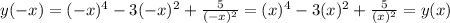 y(-x)=(-x)^4-3(-x)^2+\frac{5}{(-x)^2}=(x)^4-3(x)^2+\frac{5}{(x)^2}=y(x)