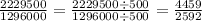 \frac{2229500}{1296000} = \frac{2229500 \div 500}{1296000 \div 500} = \frac{4459}{2592}