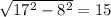 \sqrt{17^{2}-8^{2}} =15