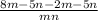 \frac{8m - 5n - 2m - 5n}{mn}