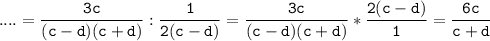 \tt\displaystyle\;....=\frac{3c}{(c-d)(c+d)} :\frac{1}{2(c-d)}=\frac{3c}{(c-d)(c+d)} *\frac{2(c-d)}{1}=\frac{6c}{c+d}