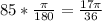 85*\frac{\pi}{180}=\frac{17\pi}{36}