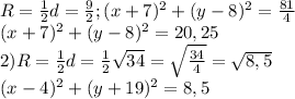 R= \frac{1}{2}d= \frac{9}{2};(x+7)^{2}+(y-8)^{2}= \frac{81}{4} \\ (x+7)^{2}+(y-8)^{2}=20,25 \\ 2) R = \frac{1}{2} d= \frac{1}{2}\sqrt{34}=\sqrt{ \frac{34}{4}}=\sqrt{8,5} \\ (x-4)^{2}+(y+19)^{2}=8,5