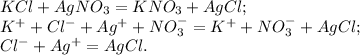 KCl+AgNO_{3}=KNO_{3}+AgCl; \\ K {}^{ + } + Cl {}^{ - } +Ag {}^{ + } + NO {}^{ - } _ {3}=K {}^{ + } + NO {}^{ - } _{3}+AgCl; \\ Cl {}^{ - } +Ag {}^{ + } =AgCl.