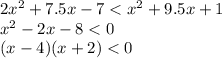 2{x}^{2} + 7.5x - 7 < {x}^{2} + 9.5x + 1 \\ {x}^{2} - 2x - 8 < 0 \\ (x - 4)(x + 2) < 0