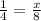 \frac{1}{4} = \frac{x}{8}