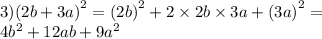 3)(2b + 3a {)}^{2} = (2b {)}^{2} + 2 \times 2b \times 3a + (3a {)}^{2} = \\ 4 {b}^{2} + 12ab + 9 {a}^{2}