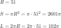 R=51\\\\S=\pi R^2=\pi \cdot 51^2=2601\pi \\\\L=2\pi R=2\pi \cdot 51=102\pi