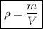 \boxed {\rho=\dfrac{m}{V} }