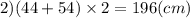 2)(44 + 54) \times 2 = 196(cm)