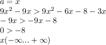 a = x \\ 9x {}^{2} - 9x 9x {}^{2} - 6x - 8 - 3x\\ - 9x - 9x - 8 \\ 0 - 8 \\ x( - \infty ... + \infty )