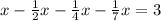 x-\frac{1}{2}x-\frac{1}{4}x-\frac{1}{7}x=3