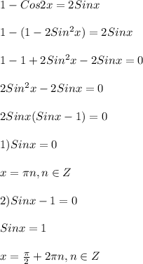 1-Cos2x=2Sinx\\\\1-(1-2Sin^{2}x)=2Sinx\\\\1-1+2Sin^{2}x-2Sinx=0\\\\2Sin^{2}x-2Sinx=0\\\\2Sinx(Sinx-1)=0\\\\1)Sinx=0\\\\x=\pi n,n\in Z\\\\2)Sinx-1=0\\\\Sinx=1\\\\x=\frac{\pi }{2} +2\pi n,n\in Z