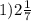 1)2 \frac{1}{7}