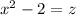 {x}^{2} - 2 = z