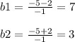 b1 = \frac{ - 5 - 2}{ - 1} = 7 \\ \\ b2 = \frac{ - 5 + 2}{ - 1} = 3