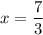 x=\dfrac{7}{3}