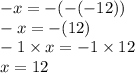 - x = - ( - ( - 12)) \\ - x = - (12) \\ - 1 \times x = - 1 \times 12 \\ x = 12