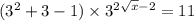 (3^2 + 3 - 1) \times 3 {}^{2 \sqrt{x} - 2 } = 11