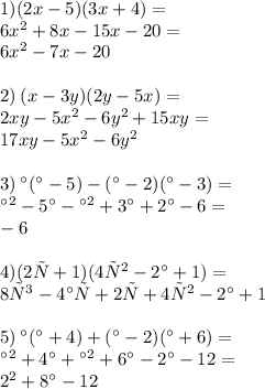 1)(2x - 5)(3x + 4) = \\ 6x { }^{2} + 8x - 15x - 20 = \\ 6 x{}^{2} - 7x - 20 \\ \\ 2) \: (x - 3y)(2y - 5x) = \\ 2xy - 5x{}^{2} - 6y {}^{2} + 15xy = \\ 17xy - 5x {}^{2} - 6y {}^{2} \\ \\ 3) \: а(а - 5) - (а - 2)(а - 3) = \\ а {}^{2} - 5а - а {}^{2} + 3а + 2а - 6 = \\ - 6 \\ \\ 4)(2с + 1)(4с {}^{2} - 2а + 1) = \\ 8с {}^{3} - 4ас + 2с + 4с {}^{2} - 2а + 1 \\ \\ 5) \: а(а + 4) + (а - 2)(а + 6) = \\ а {}^{2} + 4а + а {}^{2} + 6а - 2а - 12 = \\ 2 {}^{2} + 8а - 12