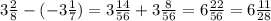 3\frac{2}{8}-(-3\frac{1}{7})=3\frac{14}{56} +3\frac{8}{56} =6\frac{22}{56} =6\frac{11}{28}