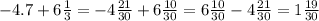 -4.7+6\frac{1}{3} =-4\frac{21}{30}+6\frac{10}{30}=6\frac{10}{30}-4\frac{21}{30}=1\frac{19}{30}