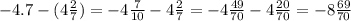 -4.7-(4\frac{2}{7} )=-4\frac{7}{10} -4\frac{2}{7}=-4\frac{49}{70} -4\frac{20}{70} =-8\frac{69}{70}