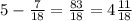 5 - \frac{7}{18} = \frac{83}{18} = 4 \frac{11}{18}