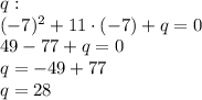 q:\\(-7)^2+11\cdot(-7)+q=0\\49-77+q=0\\q=-49+77\\q=28