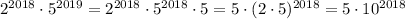 2^{2018}\cdot5^{2019}=2^{2018}\cdot5^{2018}\cdot5=5\cdot(2\cdot5)^{2018}=5\cdot10^{2018}