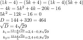 (1k-4)-(5k+4)=(1k-4)(5k+4)\\-4k=5k^2+4k-20k-16\\5k^2-12k-16=0\\D=144+320=464\\\sqrt D=4\sqrt29\\\left \ {{k_1=\frac{12-4\sqrt29}{5}=2,4-0,8\sqrt29} \atop {k_2=\frac{12+4\sqrt29}{5}=2,4+0,8\sqrt29}} \right.