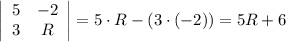 \left|\begin{array}{ccc}5&-2\\ 3&R\end{array}\right|=5\cdot R-(3\cdot (-2))=5R+6