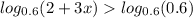 log_{0.6}(2 + 3x) log_{0.6}(0.6)