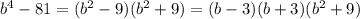 b^4-81=(b^2-9)(b^2+9)=(b-3)(b+3)(b^2+9)