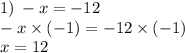 1) \: - x = - 12 \\ - x \times ( - 1) = - 12 \times ( - 1) \\ x = 12