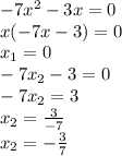 -7x^{2} -3x=0\\x(-7x-3)=0\\x_1=0 \\-7x_2-3=0\\-7x_2=3\\x_2=\frac{3}{-7} \\x_2=-\frac{3}{7}