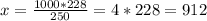 x=\frac{1000*228}{250} =4*228=912