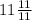 11\frac{11}{11}