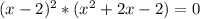 (x-2)^{2}*(x^2+2x-2)=0